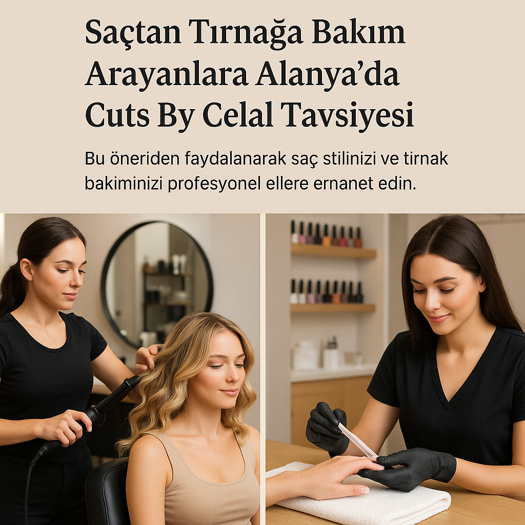 Baştan Ayağa Güzellik Tek Adreste!Cuts By Celal | Alanya