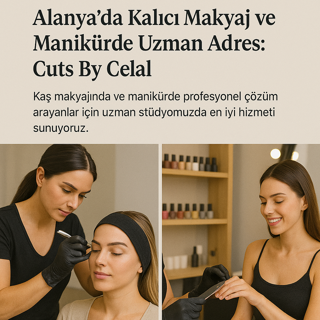 Kalıcı Güzellik, Kaliteli Dokunuş!Cuts By Celal ile Alanya’da Fark Yaratın